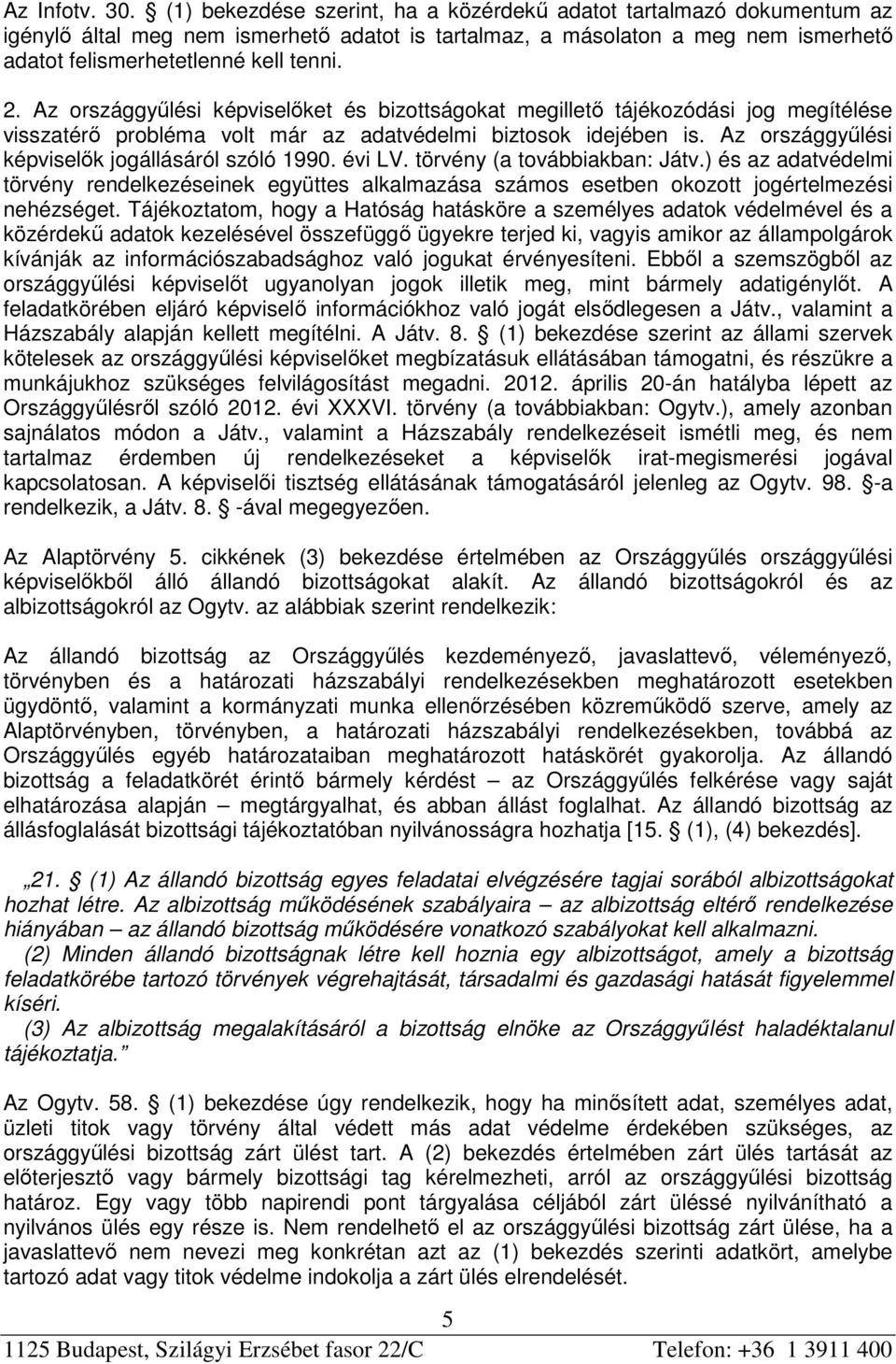 Az országgyűlési képviselőket és bizottságokat megillető tájékozódási jog megítélése visszatérő probléma volt már az adatvédelmi biztosok idejében is.