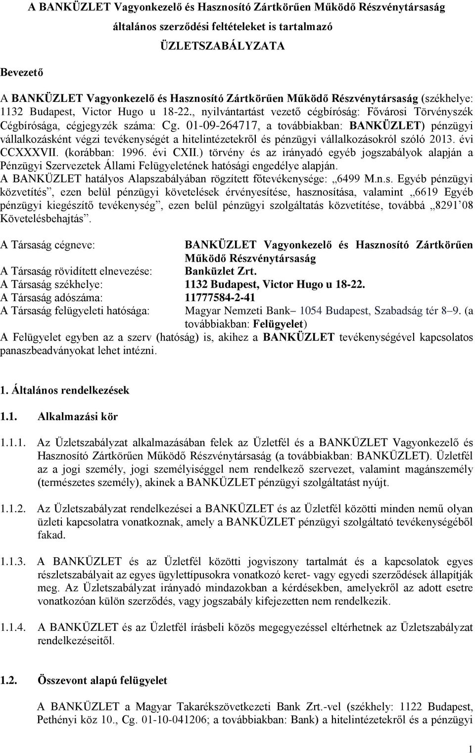 01-09-264717, a továbbiakban: BANKÜZLET) pénzügyi vállalkozásként végzi tevékenységét a hitelintézetekről és pénzügyi vállalkozásokról szóló 2013. évi CCXXXVII. (korábban: 1996. évi CXII.