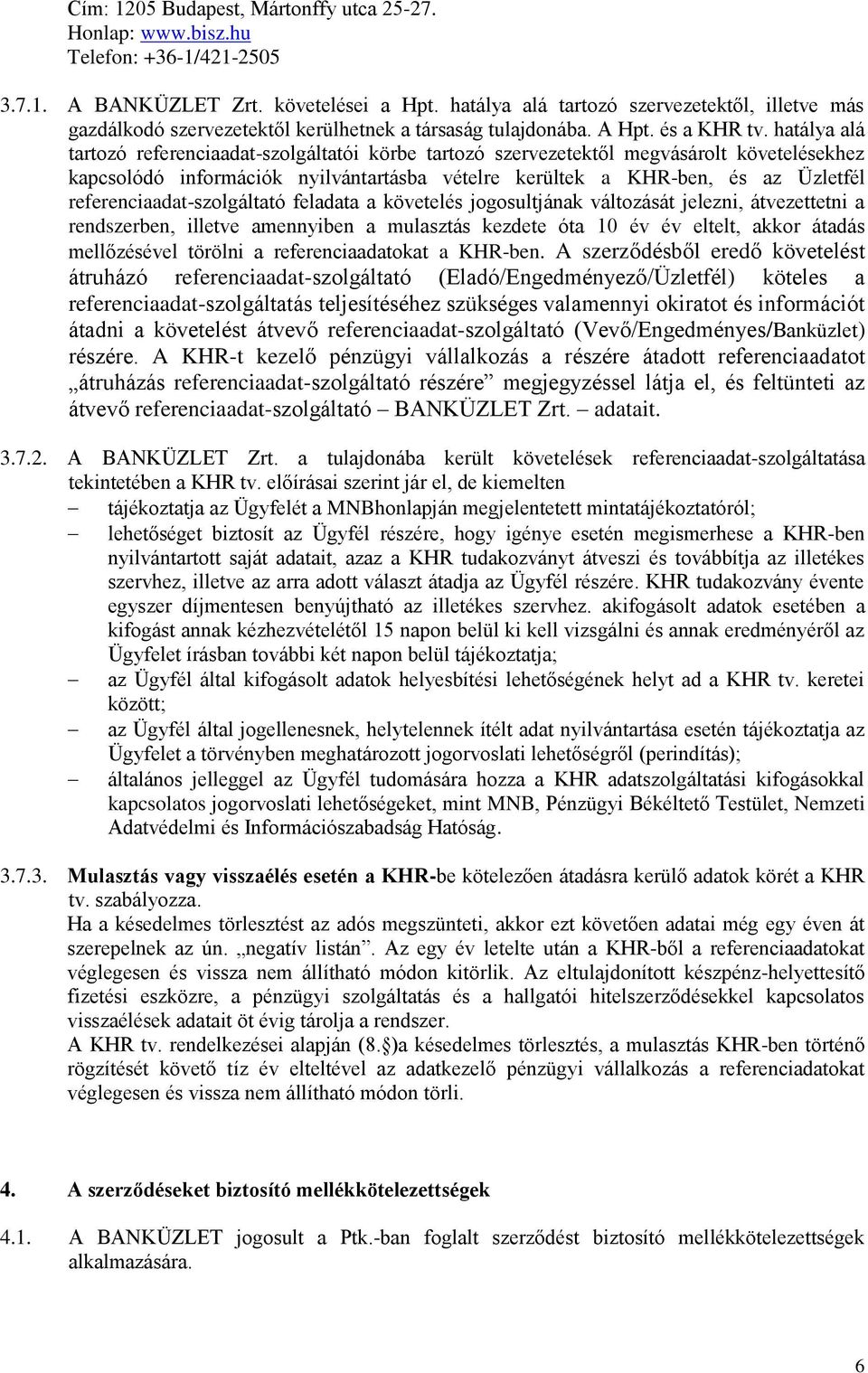 hatálya alá tartozó referenciaadat-szolgáltatói körbe tartozó szervezetektől megvásárolt követelésekhez kapcsolódó információk nyilvántartásba vételre kerültek a KHR-ben, és az Üzletfél