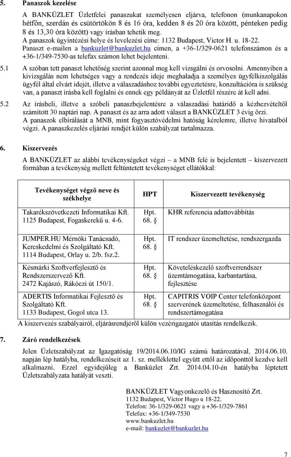 hu címen, a +36-1/329-0621 telefonszámon és a +36-1/349-7530-as telefax számon lehet bejelenteni. 5.1 A szóban tett panaszt lehetőség szerint azonnal meg kell vizsgálni és orvosolni.