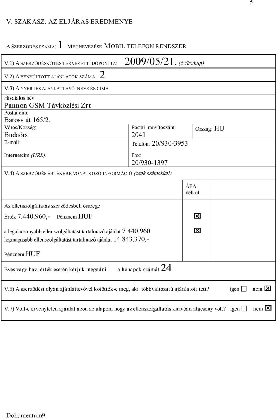 Város/Község: Budaörs Postai irányítószám: 2041 E mail: Telefon: 20/930 3953 Ország: HU Internetcím (URL): Fax: 20/930 1397 V.