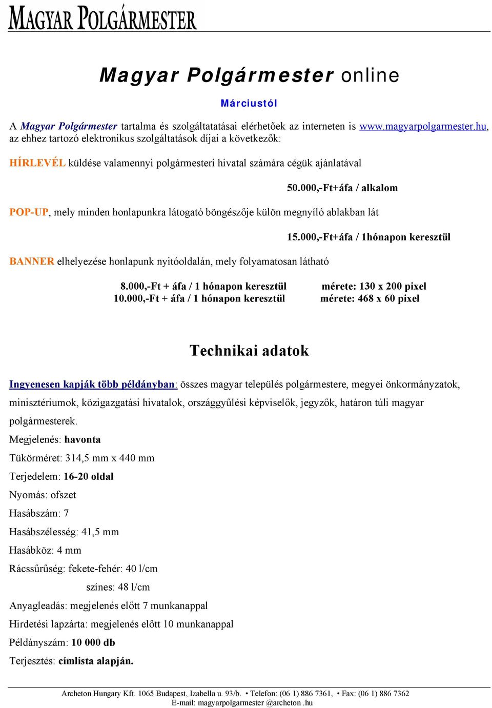 000,-Ft+áfa / alkalom POP-UP, mely minden honlapunkra látogató böngészője külön megnyíló ablakban lát BANNER elhelyezése honlapunk nyitóoldalán, mely folyamatosan látható 15.