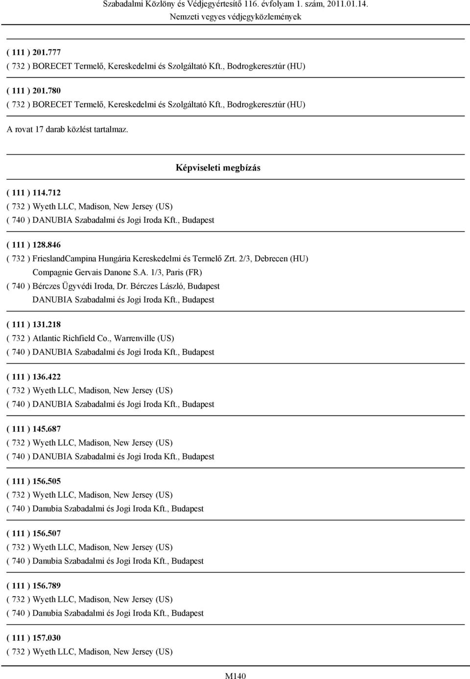 846 ( 732 ) FrieslandCampina Hungária Kereskedelmi és Termelő Zrt. 2/3, Debrecen (HU) Compagnie Gervais Danone S.A. 1/3, Paris (FR) ( 740 ) Bérczes Ügyvédi Iroda, Dr.