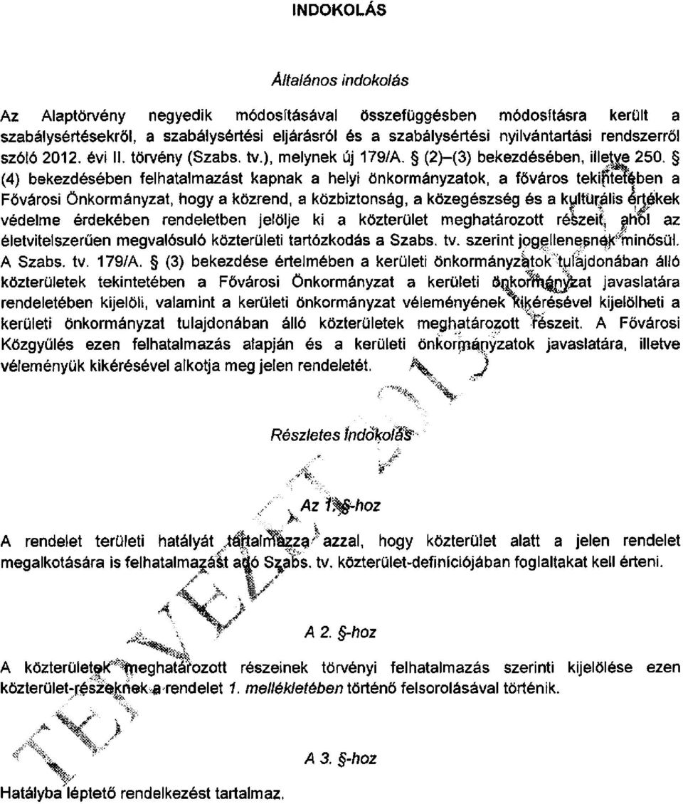 (4) bekezdésében felhatalmazást kapnak a helyi önkormányzatok, a főváros tekintetében a Fővárosi Önkormányzat, hogy a közrend, a közbiztonság, a közegészség és a kulturális eitékek védelme érdekében