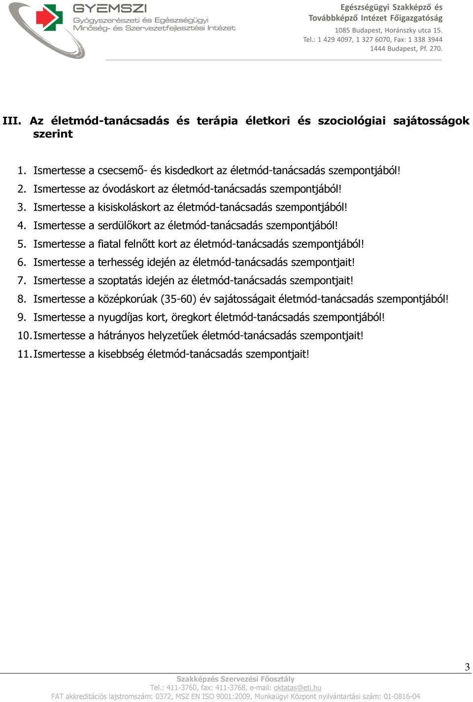 Ismertesse a fiatal felnőtt kort az életmód-tanácsadás szempontjából! 6. Ismertesse a terhesség idején az életmód-tanácsadás szempontjait! 7.