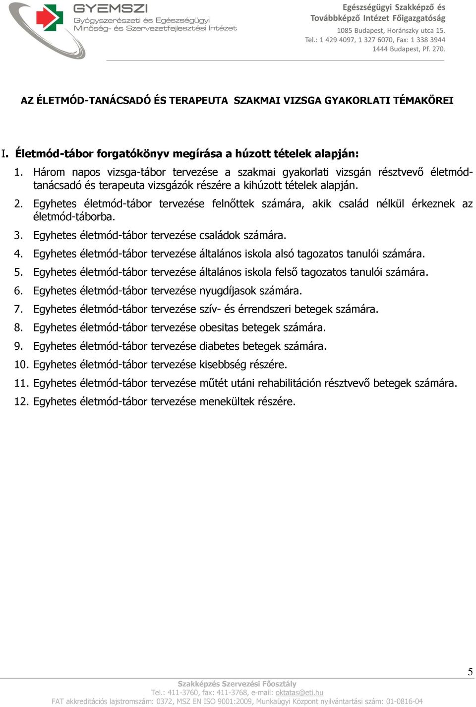 Egyhetes életmód-tábor tervezése felnőttek számára, akik család nélkül érkeznek az életmód-táborba. 3. Egyhetes életmód-tábor tervezése családok számára. 4.