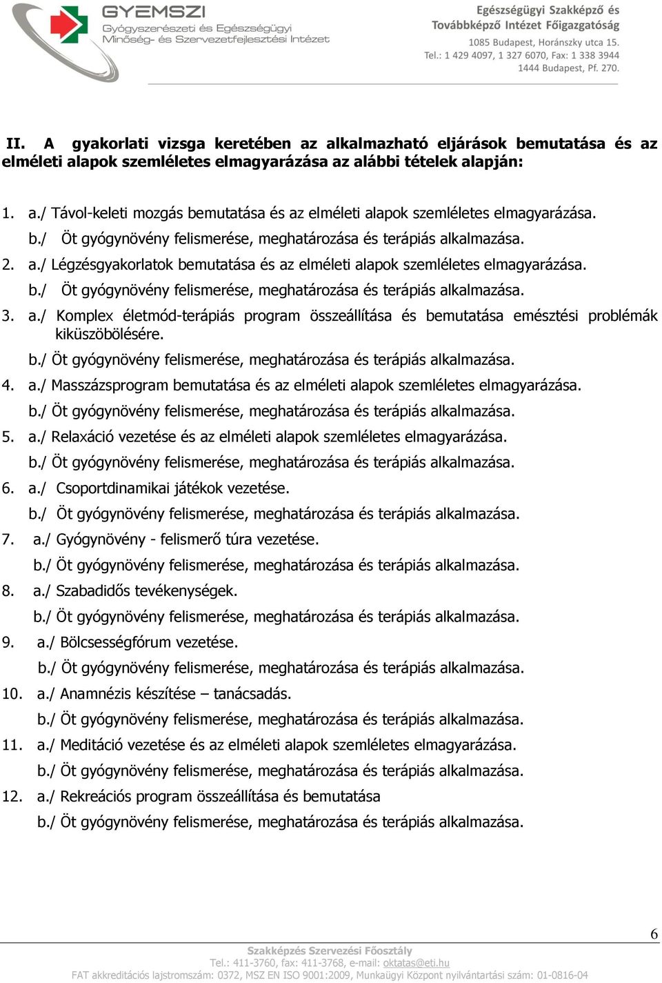 5. a./ Relaxáció vezetése és az elméleti alapok szemléletes elmagyarázása. 6. a./ Csoportdinamikai játékok vezetése. 7. a./ Gyógynövény - felismerő túra vezetése. 8. a./ Szabadidős tevékenységek. 9.