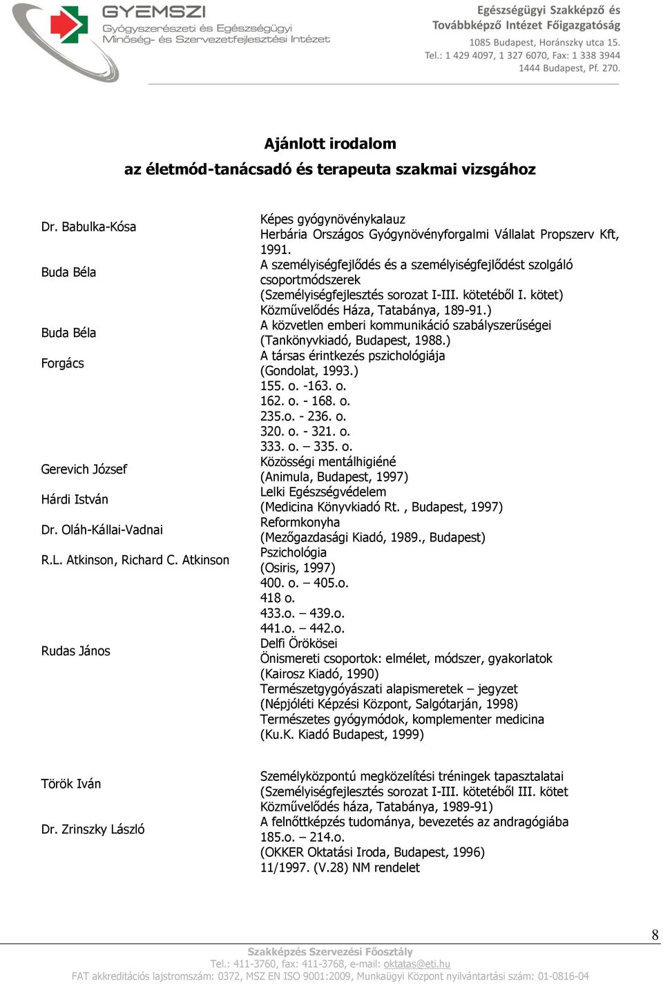 A személyiségfejlődés és a személyiségfejlődést szolgáló csoportmódszerek (Személyiségfejlesztés sorozat I-III. kötetéből I. kötet) Közművelődés Háza, Tatabánya, 189-91.