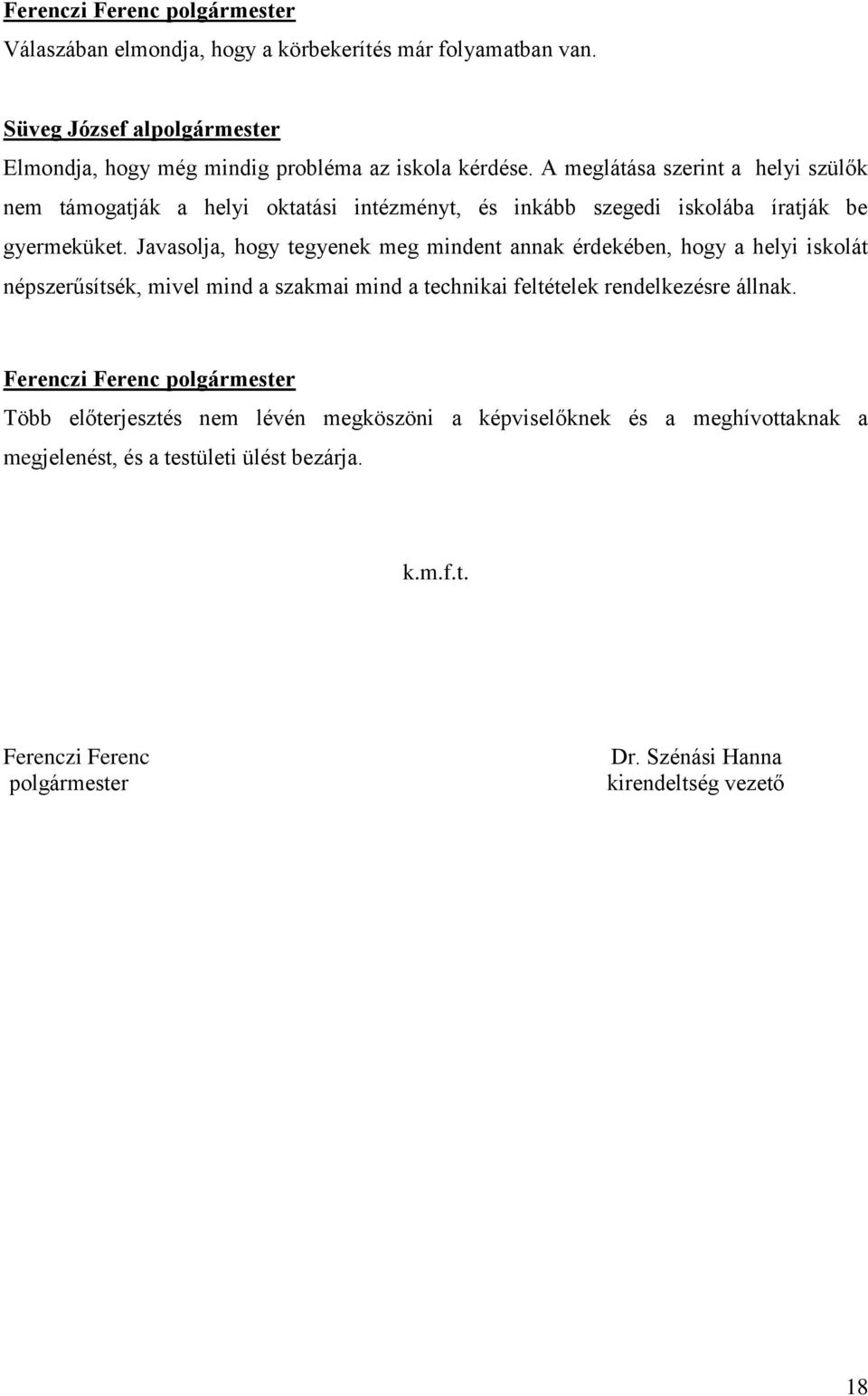 Javasolja, hogy tegyenek meg mindent annak érdekében, hogy a helyi iskolát népszerűsítsék, mivel mind a szakmai mind a technikai feltételek rendelkezésre