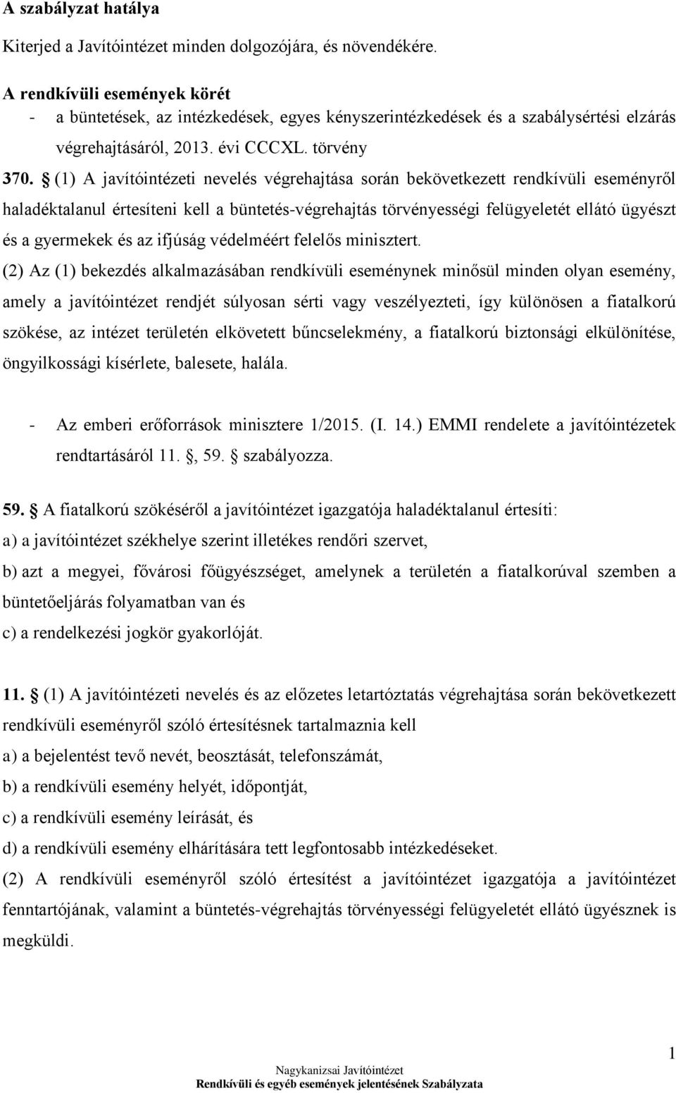 (1) A javítóintézeti nevelés végrehajtása során bekövetkezett rendkívüli eseményről haladéktalanul értesíteni kell a büntetés-végrehajtás törvényességi felügyeletét ellátó ügyészt és a gyermekek és