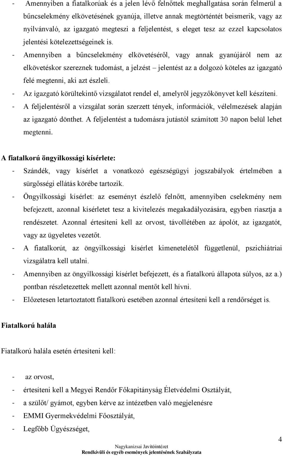 - Amennyiben a bűncselekmény elkövetéséről, vagy annak gyanújáról nem az elkövetéskor szereznek tudomást, a jelzést jelentést az a dolgozó köteles az igazgató felé megtenni, aki azt észleli.