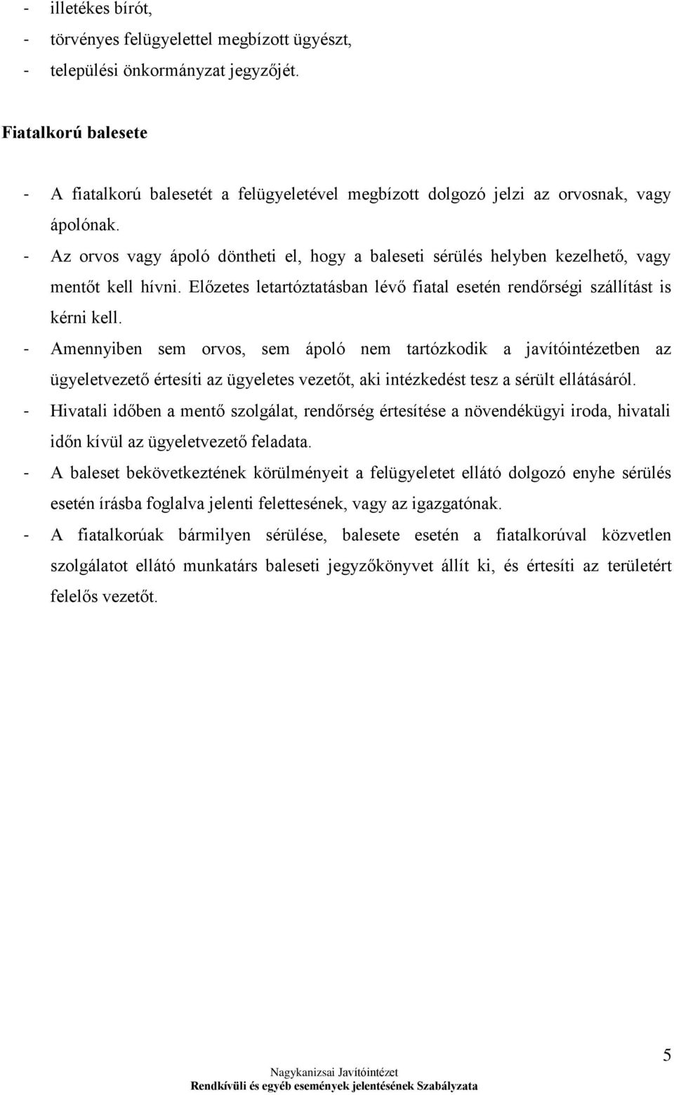 - Az orvos vagy ápoló döntheti el, hogy a baleseti sérülés helyben kezelhető, vagy mentőt kell hívni. Előzetes letartóztatásban lévő fiatal esetén rendőrségi szállítást is kérni kell.