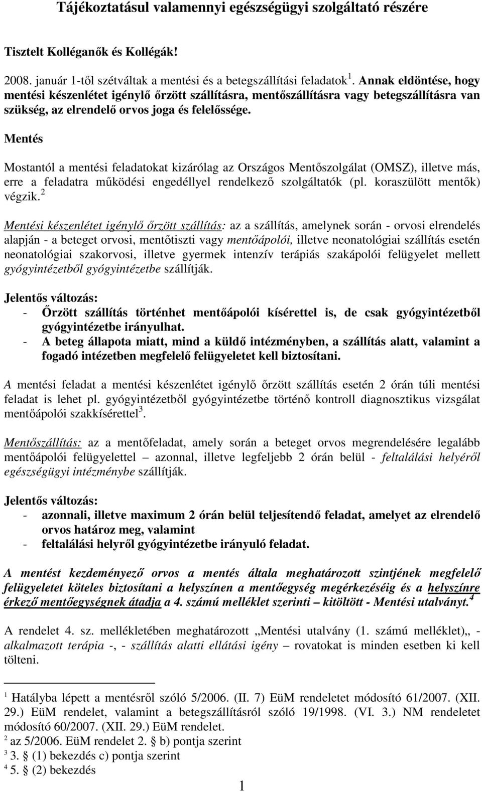 Mentés Mostantól a mentési feladatokat kizárólag az Országos Mentőszolgálat (OMSZ), illetve más, erre a feladatra működési engedéllyel rendelkező szolgáltatók (pl. koraszülött mentők) végzik.