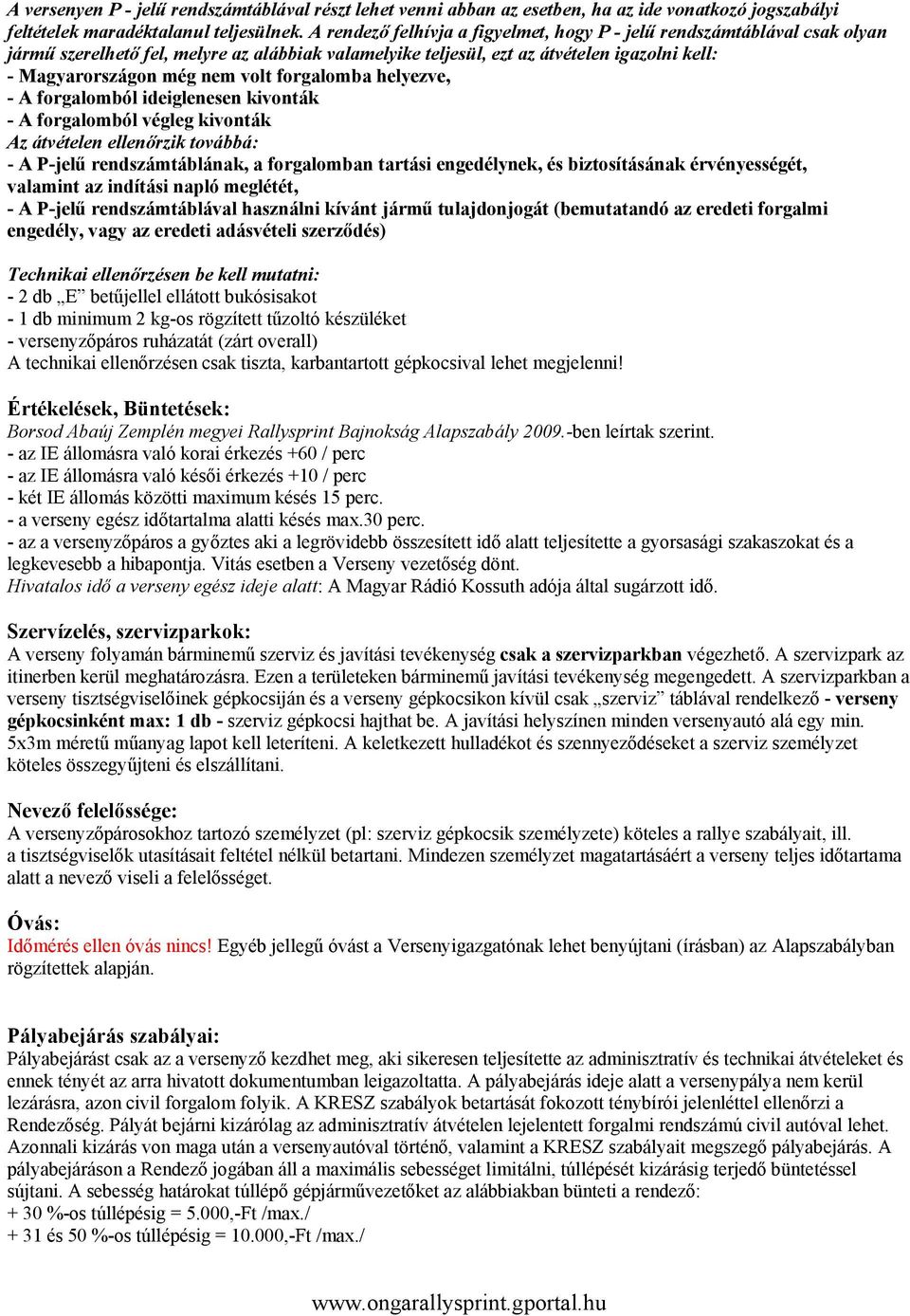 forgalomba helyezve, - A forgalomból ideiglenesen kivonták - A forgalomból végleg kivonták Az átvételen ellenőrzik továbbá: - A P-jelű rendszámtáblának, a forgalomban tartási engedélynek, és