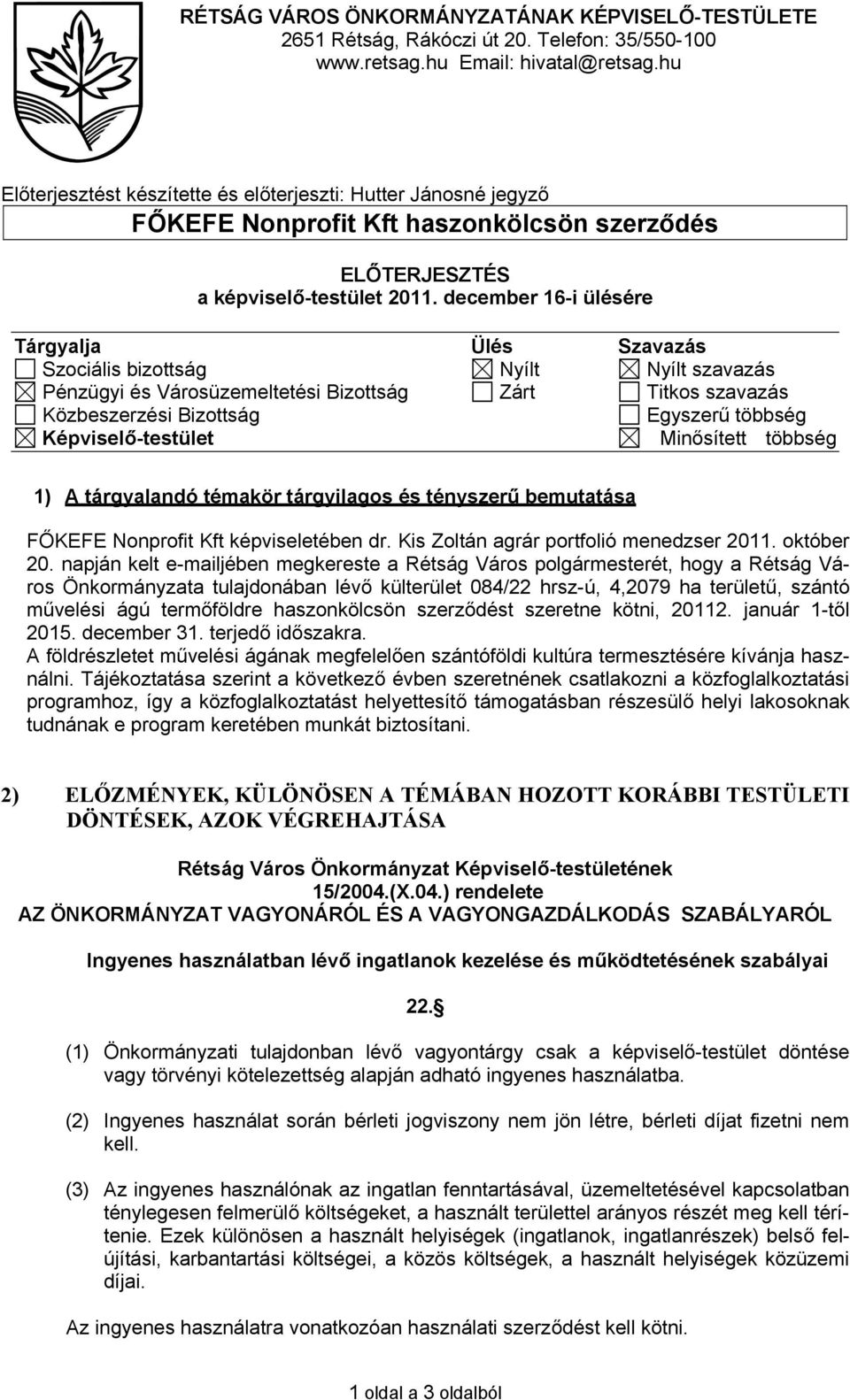 december 16-i ülésére Tárgyalja Ülés Szavazás Szociális bizottság Nyílt Nyílt szavazás Pénzügyi és Városüzemeltetési Bizottság Zárt Titkos szavazás Közbeszerzési Bizottság Egyszerű többség