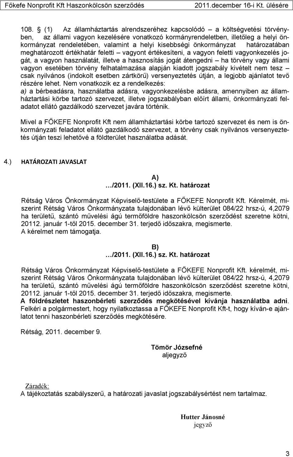 helyi kisebbségi önkormányzat 677 határozatában meghatározott értékhatár feletti vagyont értékesíteni, a vagyon feletti vagyonkezelés jogát, a vagyon használatát, illetve a hasznosítás jogát