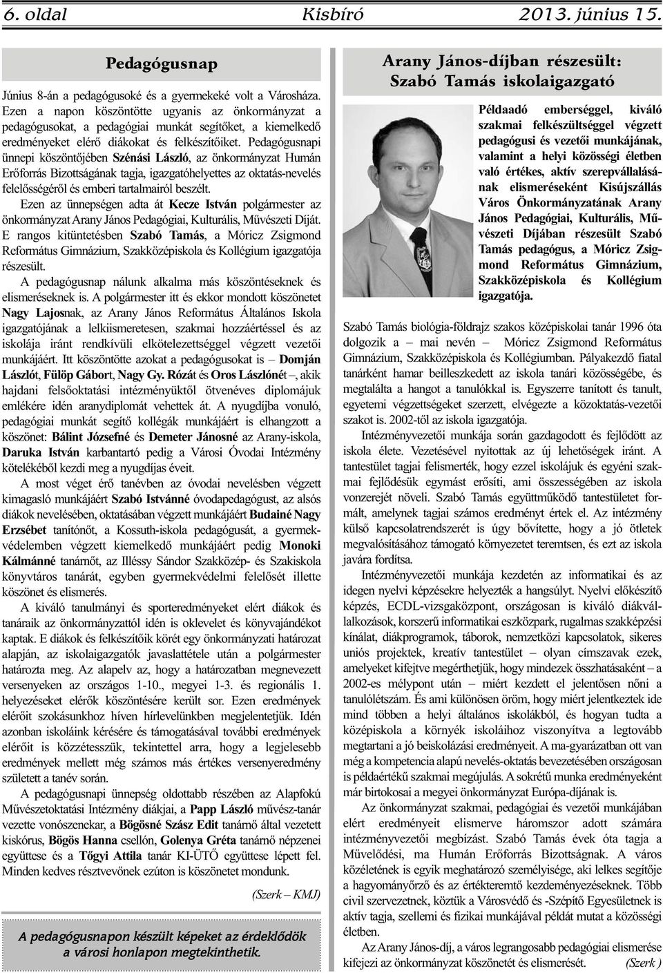 Pedagógusnapi ünnepi köszöntőjében Szénási László, az önkormányzat Humán Erőforrás Bizottságának tagja, igazgatóhelyettes az oktatás-nevelés felelősségéről és emberi tartalmairól beszélt.