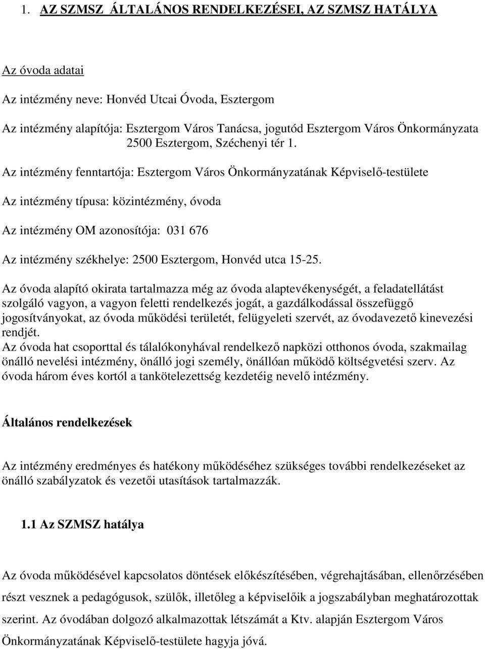 Az intézmény fenntartója: Esztergom Város Önkormányzatának Képviselő-testülete Az intézmény típusa: közintézmény, óvoda Az intézmény OM azonosítója: 031 676 Az intézmény székhelye: 2500 Esztergom,