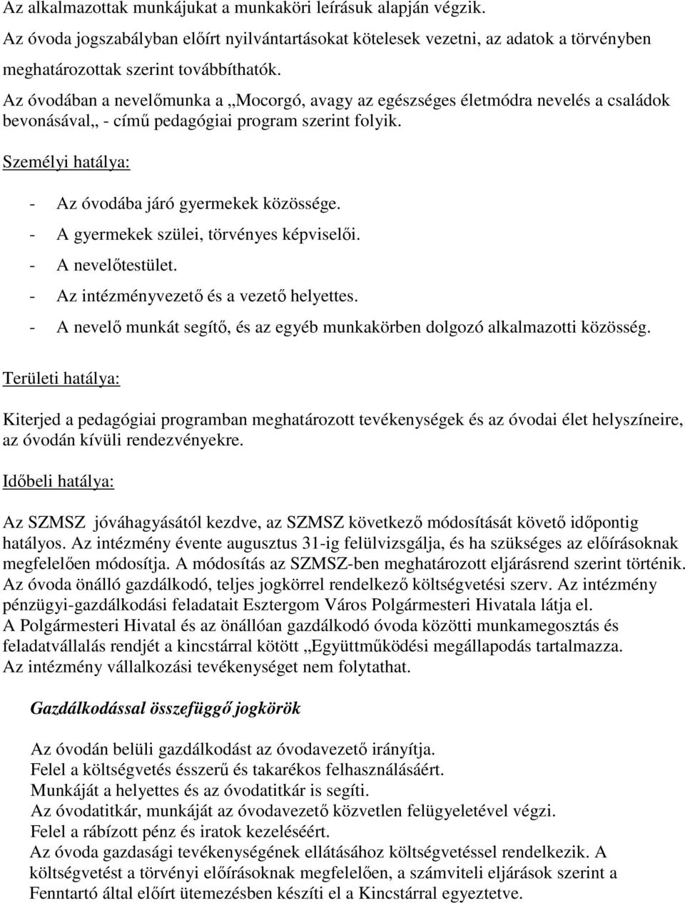 - A gyermekek szülei, törvényes képviselői. - A nevelőtestület. - Az intézményvezető és a vezető helyettes. - A nevelő munkát segítő, és az egyéb munkakörben dolgozó alkalmazotti közösség.