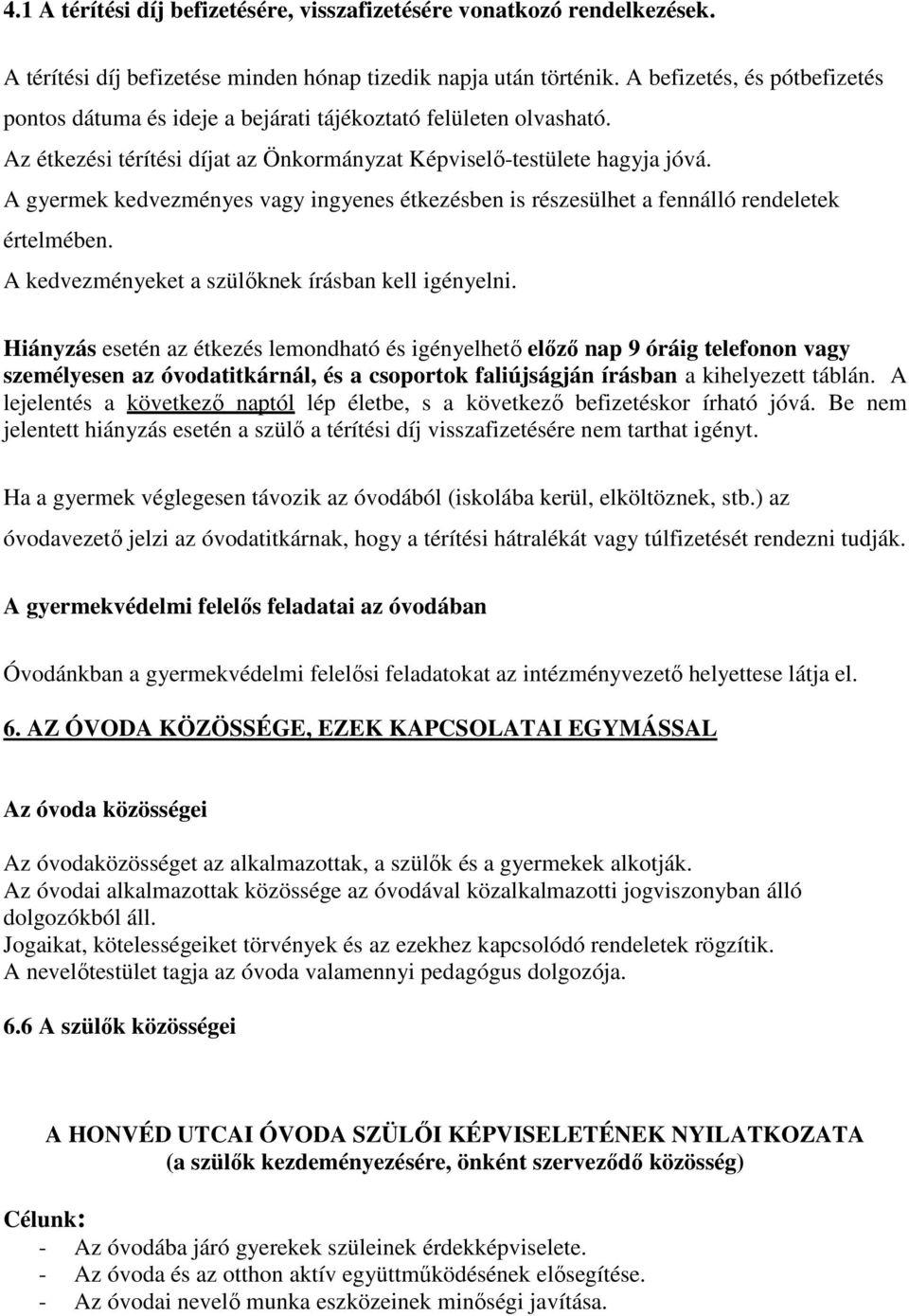 A gyermek kedvezményes vagy ingyenes étkezésben is részesülhet a fennálló rendeletek értelmében. A kedvezményeket a szülőknek írásban kell igényelni.