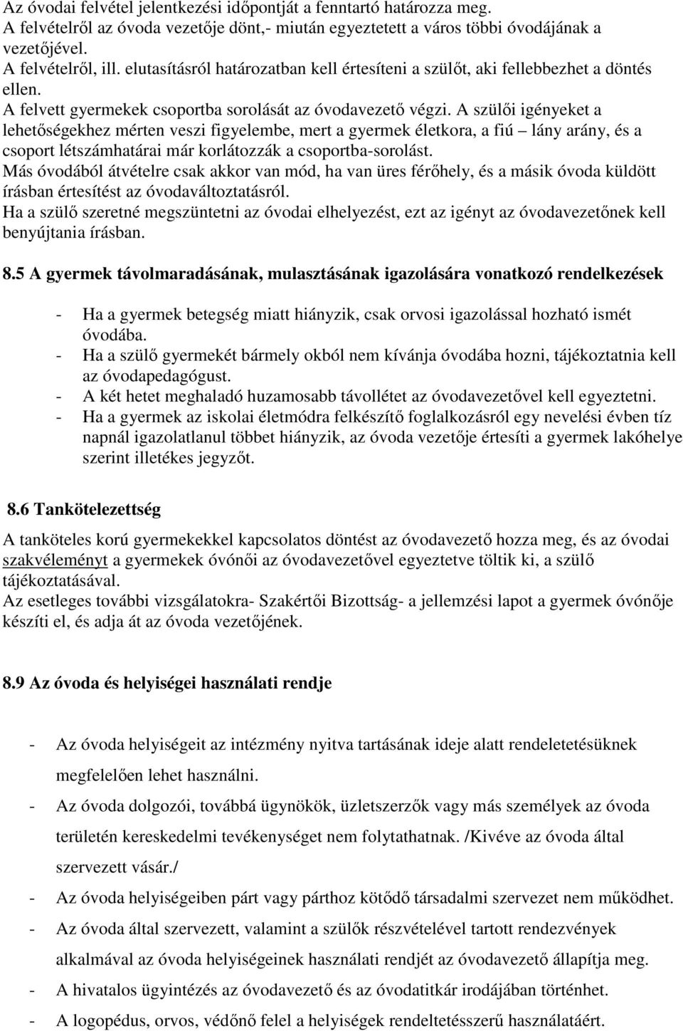 A szülői igényeket a lehetőségekhez mérten veszi figyelembe, mert a gyermek életkora, a fiú lány arány, és a csoport létszámhatárai már korlátozzák a csoportba-sorolást.