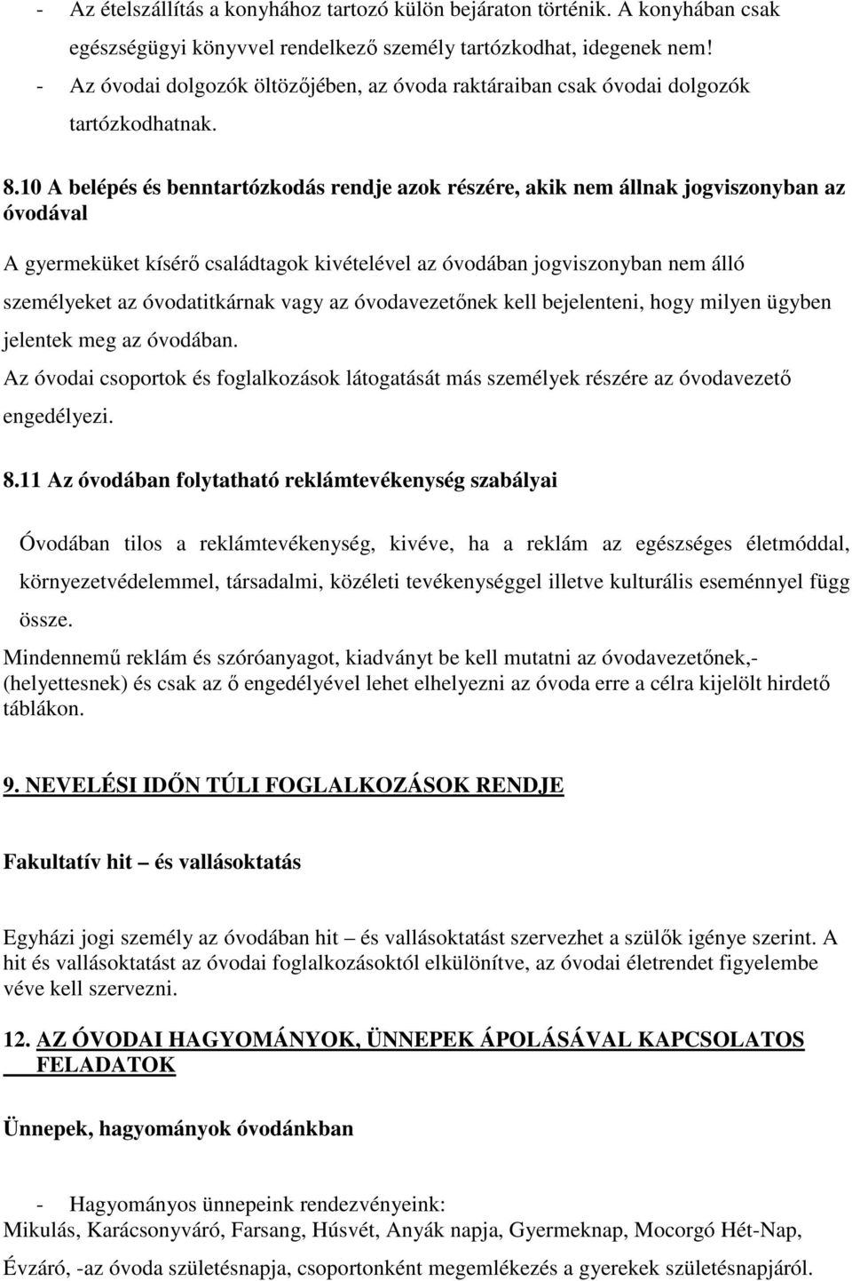 10 A belépés és benntartózkodás rendje azok részére, akik nem állnak jogviszonyban az óvodával A gyermeküket kísérő családtagok kivételével az óvodában jogviszonyban nem álló személyeket az