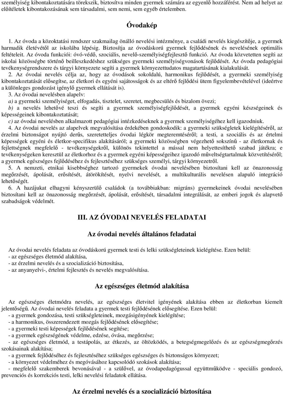 Biztosítja az óvodáskorú gyermek fejlıdésének és nevelésének optimális feltételeit. Az óvoda funkciói: óvó-védı, szociális, nevelı-személyiségfejlesztı funkció.