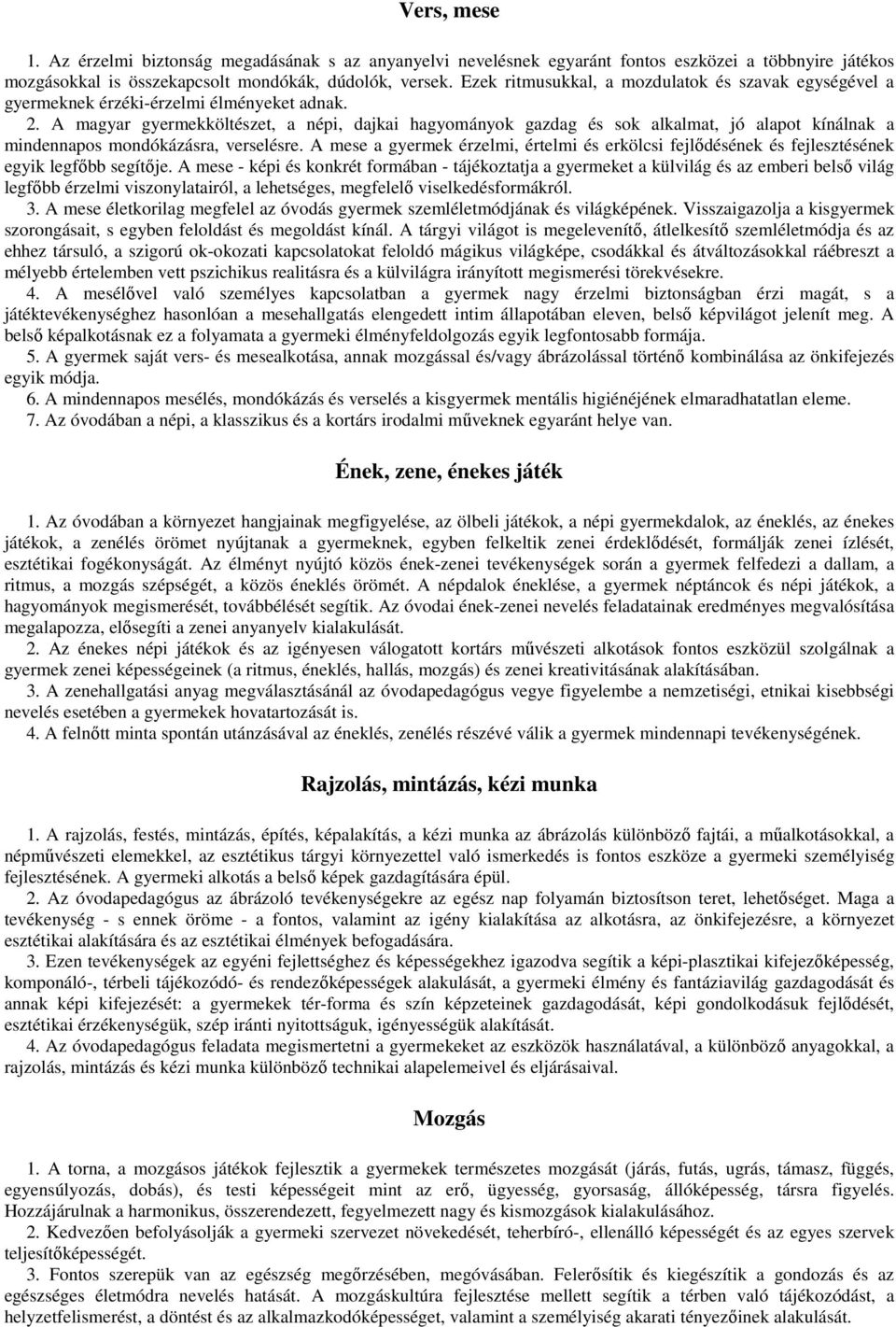 A magyar gyermekköltészet, a népi, dajkai hagyományok gazdag és sok alkalmat, jó alapot kínálnak a mindennapos mondókázásra, verselésre.