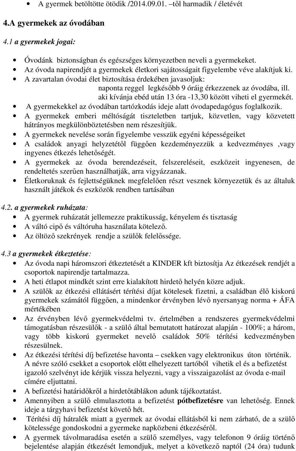 A zavartalan óvodai élet biztosítása érdekében javasoljuk: naponta reggel legkésőbb 9 óráig érkezzenek az óvodába, ill. aki kívánja ebéd után 13 óra -13,30 között viheti el gyermekét.