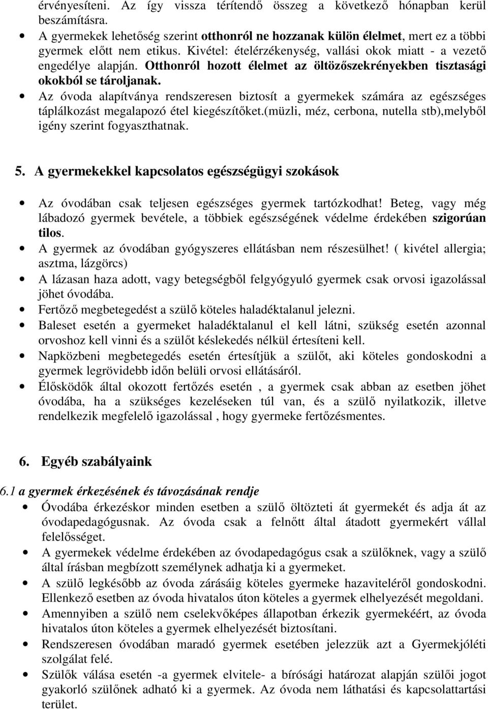 Az óvoda alapítványa rendszeresen biztosít a gyermekek számára az egészséges táplálkozást megalapozó étel kiegészítőket.(müzli, méz, cerbona, nutella stb),melyből igény szerint fogyaszthatnak. 5.