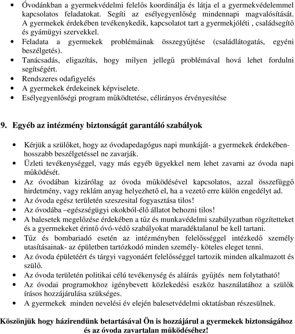 Tanácsadás, eligazítás, hogy milyen jellegű problémával hová lehet fordulni segítségért. Rendszeres odafigyelés A gyermekek érdekeinek képviselete.