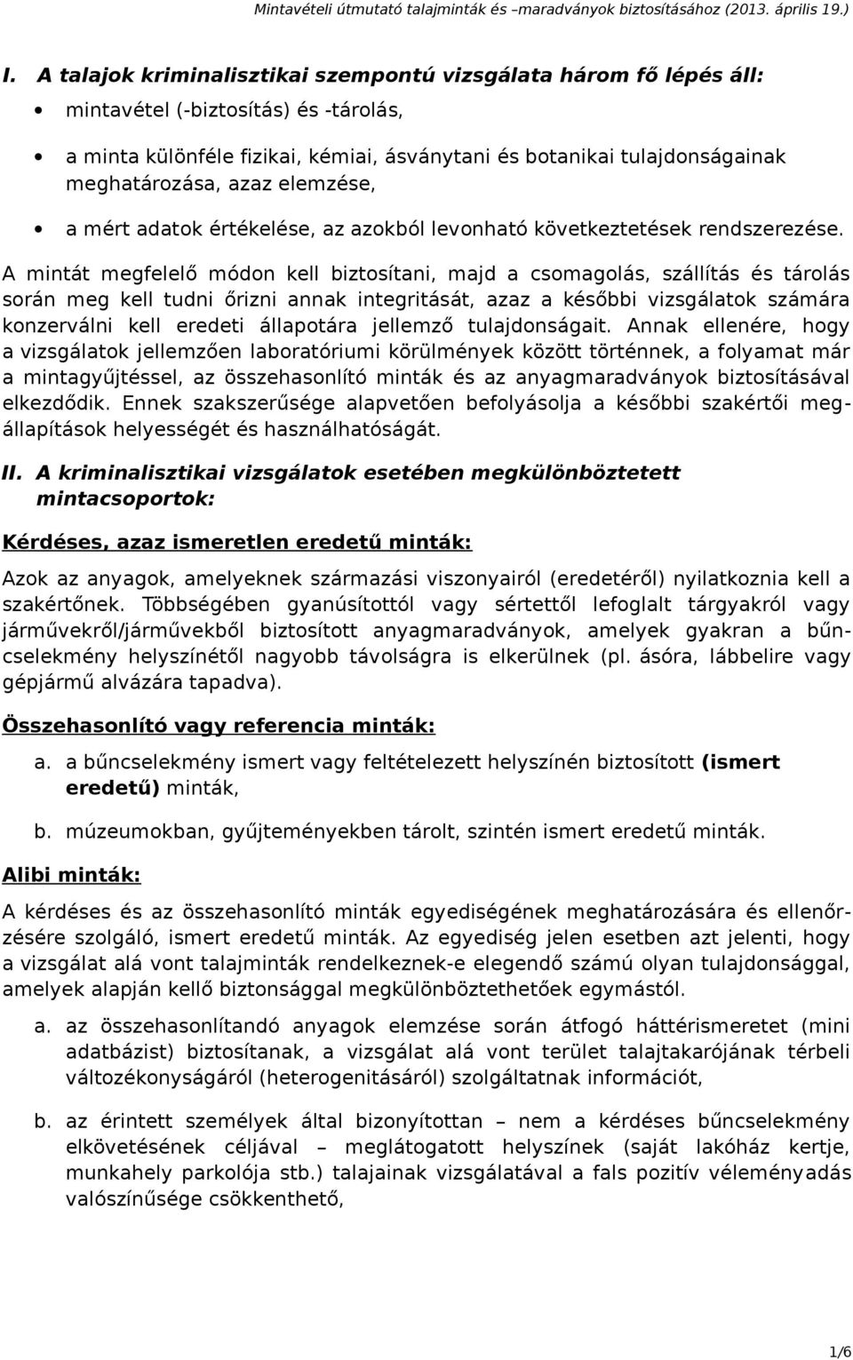 A mintát megfelelő módon kell biztosítani, majd a csomagolás, szállítás és tárolás során meg kell tudni őrizni annak integritását, azaz a későbbi vizsgálatok számára konzerválni kell eredeti