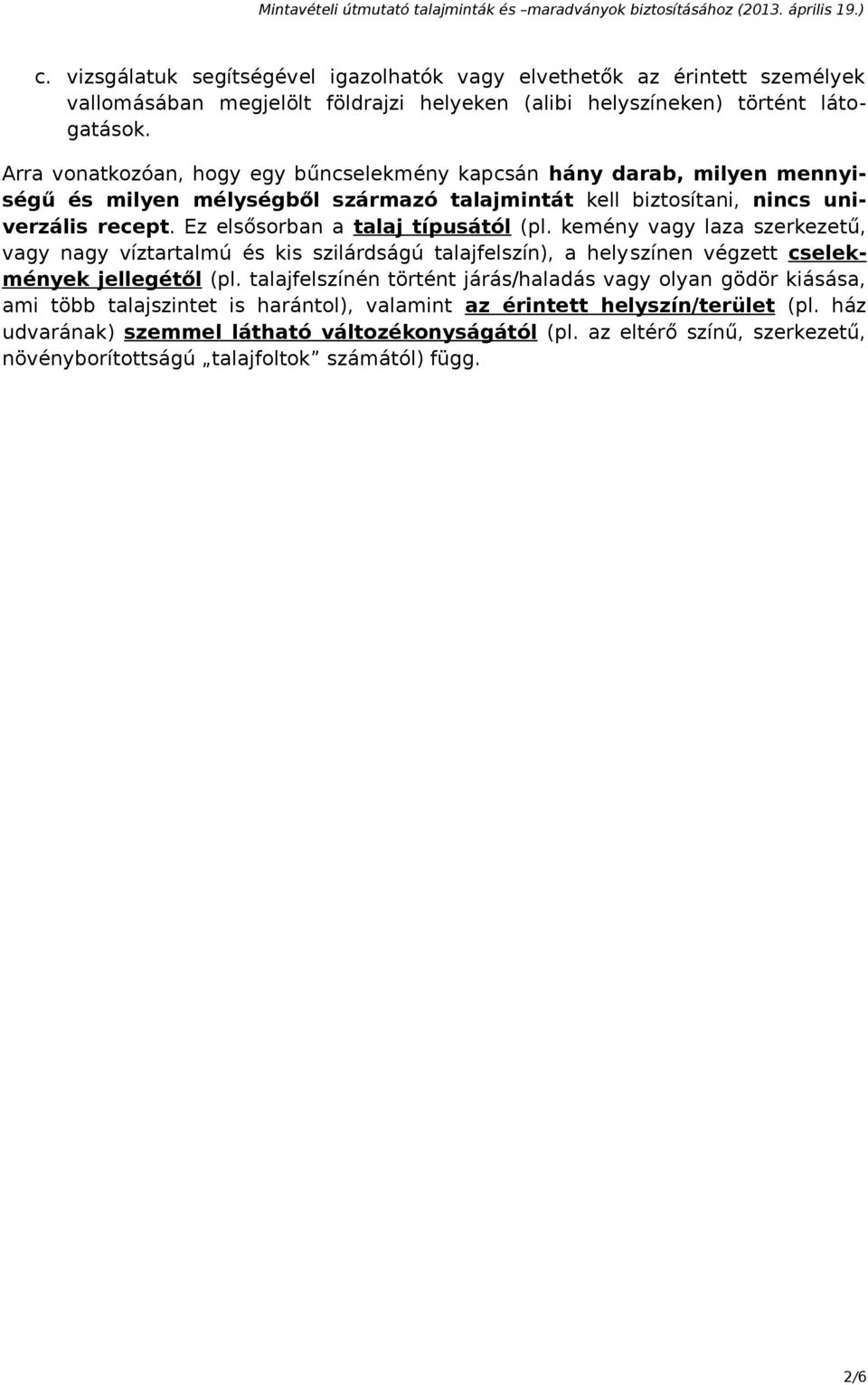 Ez elsősorban a talaj típusától (pl. kemény vagy laza szerkezetű, vagy nagy víztartalmú és kis szilárdságú talajfelszín), a helyszínen végzett cselekmények jellegétől (pl.