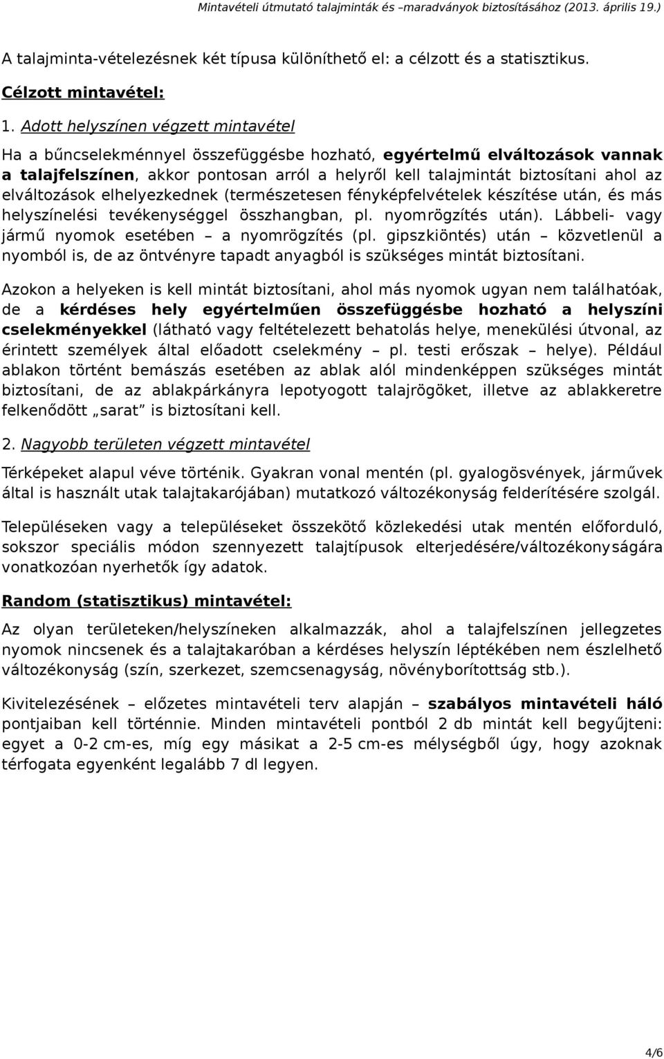 elváltozások elhelyezkednek (természetesen fényképfelvételek készítése után, és más helyszínelési tevékenységgel összhangban, pl. nyomrögzítés után).