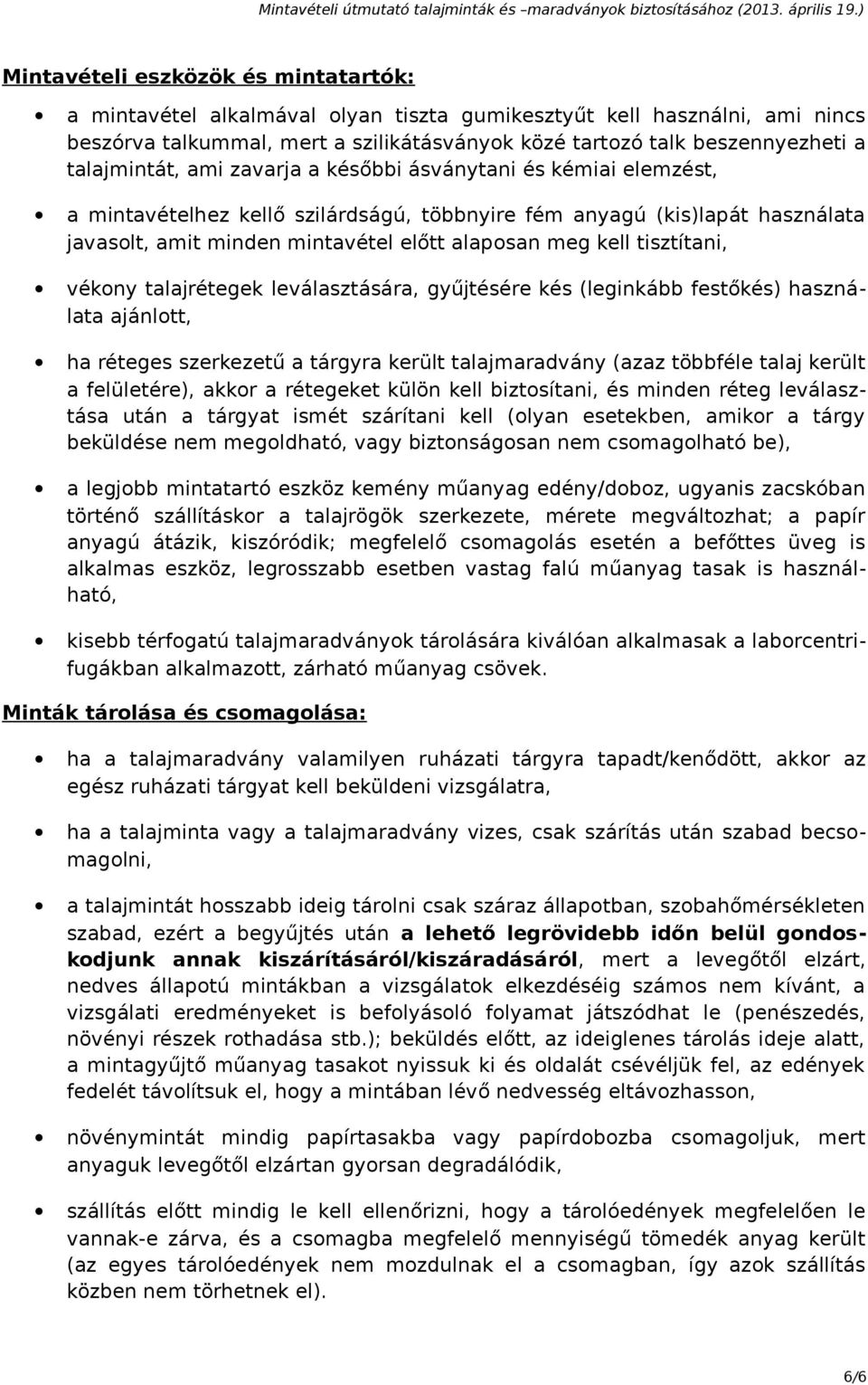 kell tisztítani, vékony talajrétegek leválasztására, gyűjtésére kés (leginkább festőkés) használata ajánlott, ha réteges szerkezetű a tárgyra került talajmaradvány (azaz többféle talaj került a