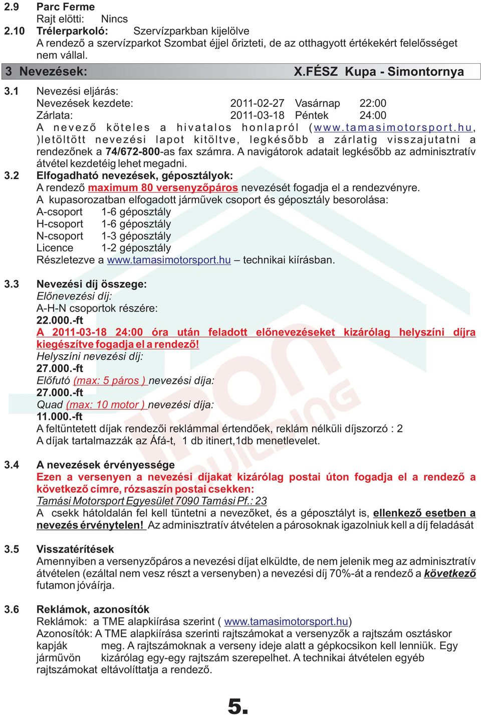 t a m a s i m o t o r s p o r t. h u, )letöltött nevezési lapot kitöltve, legkésőbb a zárlatig visszajutatni a rendezőnek a 74/672-800-as fax számra.