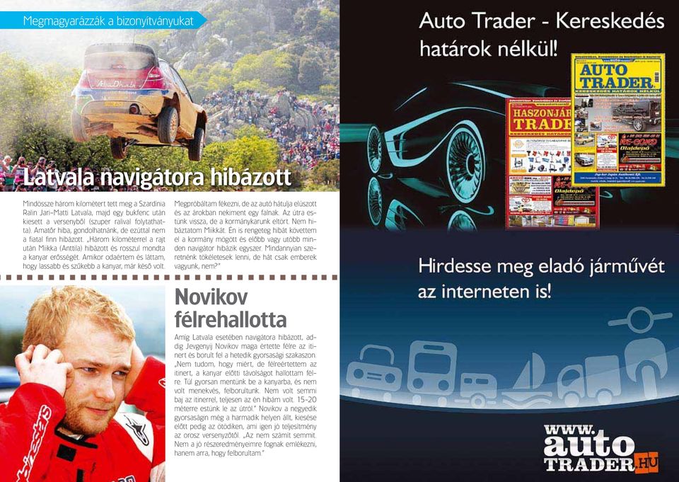 amikor odaértem és láttam, hogy lassabb és szûkebb a kanyar, már késô volt. Megpróbáltam fékezni, de az autó hátulja elúszott és az árokban nekiment egy falnak.