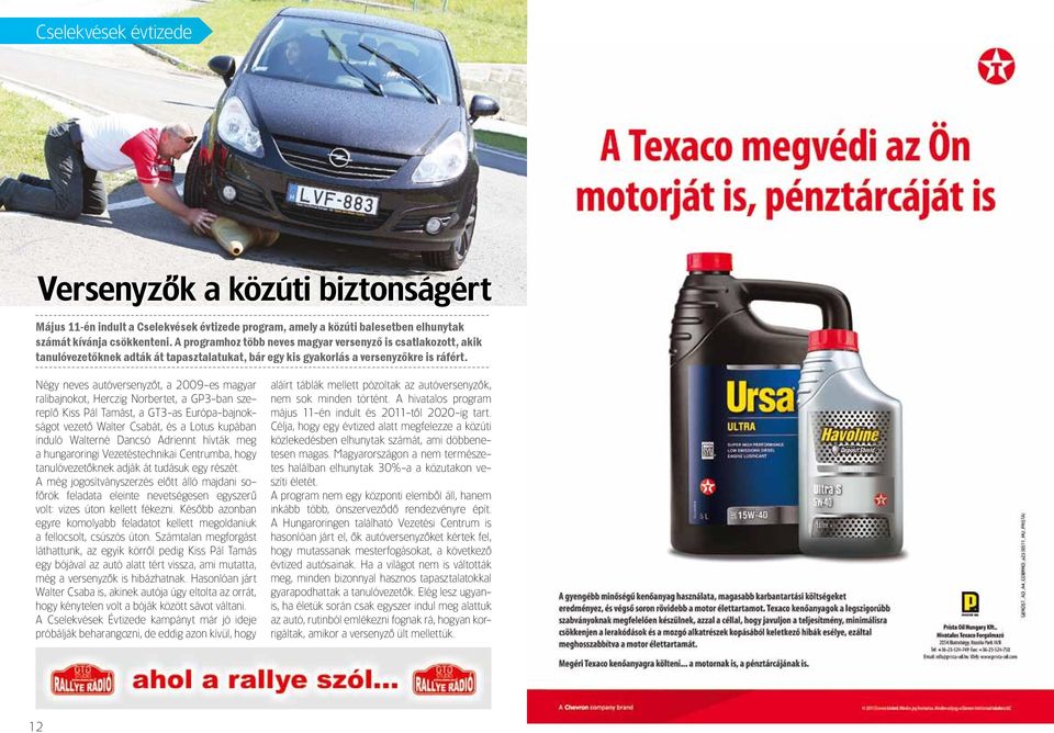 Négy neves autóversenyzôt, a 2009-es magyar ralibajnokot, Herczig Norbertet, a GP3-ban szereplô Kiss Pál Tamást, a GT3-as európa-bajnokságot vezetô Walter csabát, és a lotus kupában induló Walterné