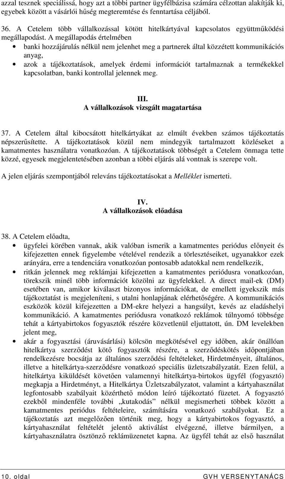 A megállapodás értelmében banki hozzájárulás nélkül nem jelenhet meg a partnerek által közzétett kommunikációs anyag, azok a tájékoztatások, amelyek érdemi információt tartalmaznak a termékekkel