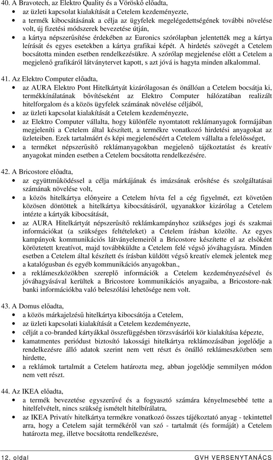 A hirdetés szövegét a Cetelem bocsátotta minden esetben rendelkezésükre. A szórólap megjelenése elıtt a Cetelem a megjelenı grafikáról látványtervet kapott, s azt jóvá is hagyta minden alkalommal. 41.