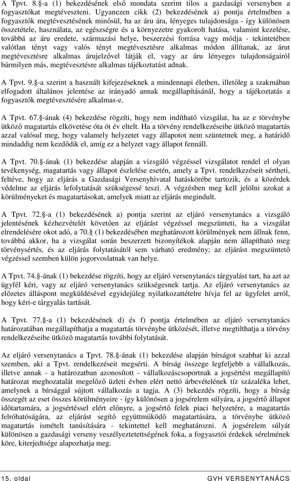 környezetre gyakorolt hatása, valamint kezelése, továbbá az áru eredete, származási helye, beszerzési forrása vagy módja - tekintetében valótlan tényt vagy valós tényt megtévesztésre alkalmas módon