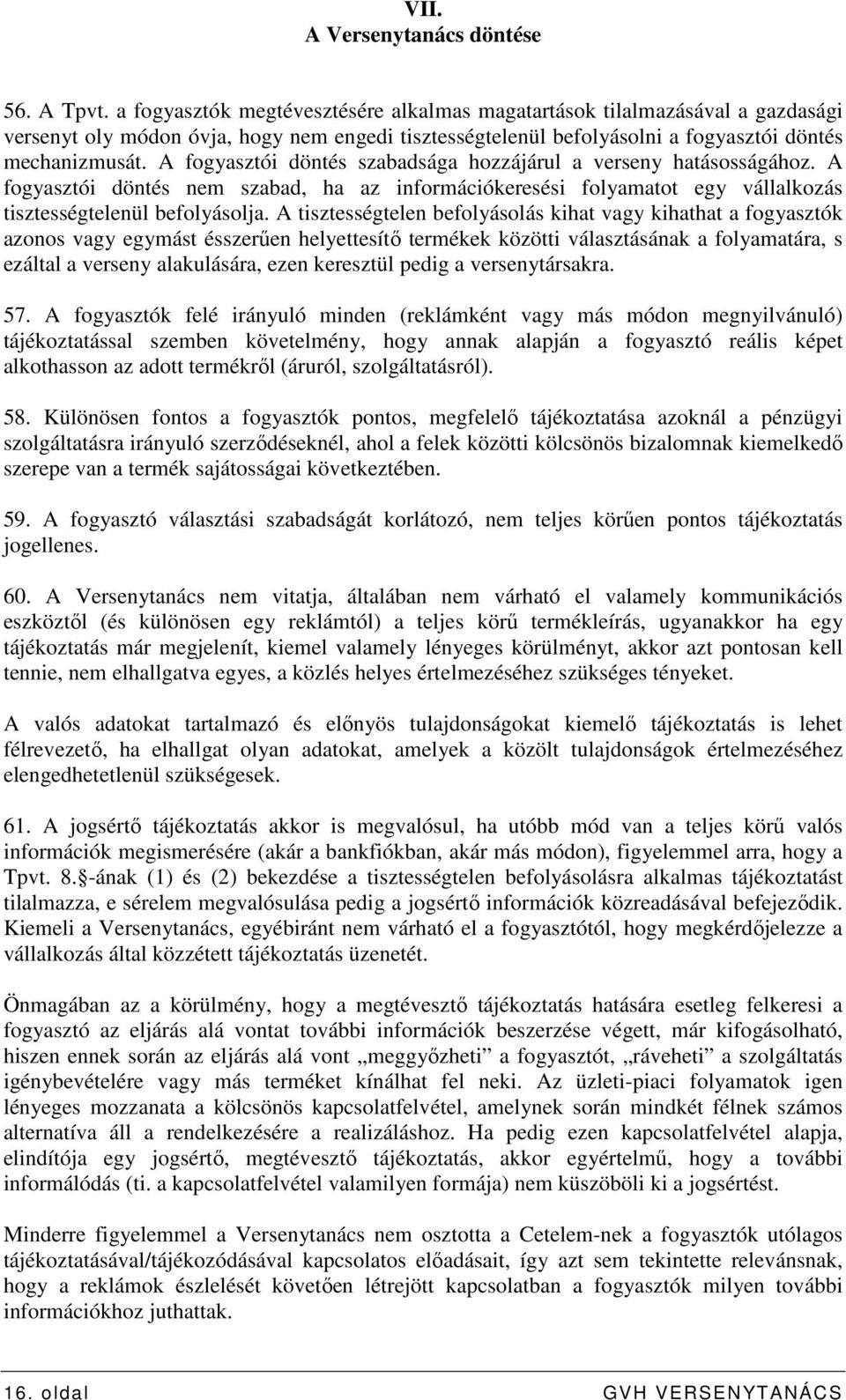 A fogyasztói döntés szabadsága hozzájárul a verseny hatásosságához. A fogyasztói döntés nem szabad, ha az információkeresési folyamatot egy vállalkozás tisztességtelenül befolyásolja.