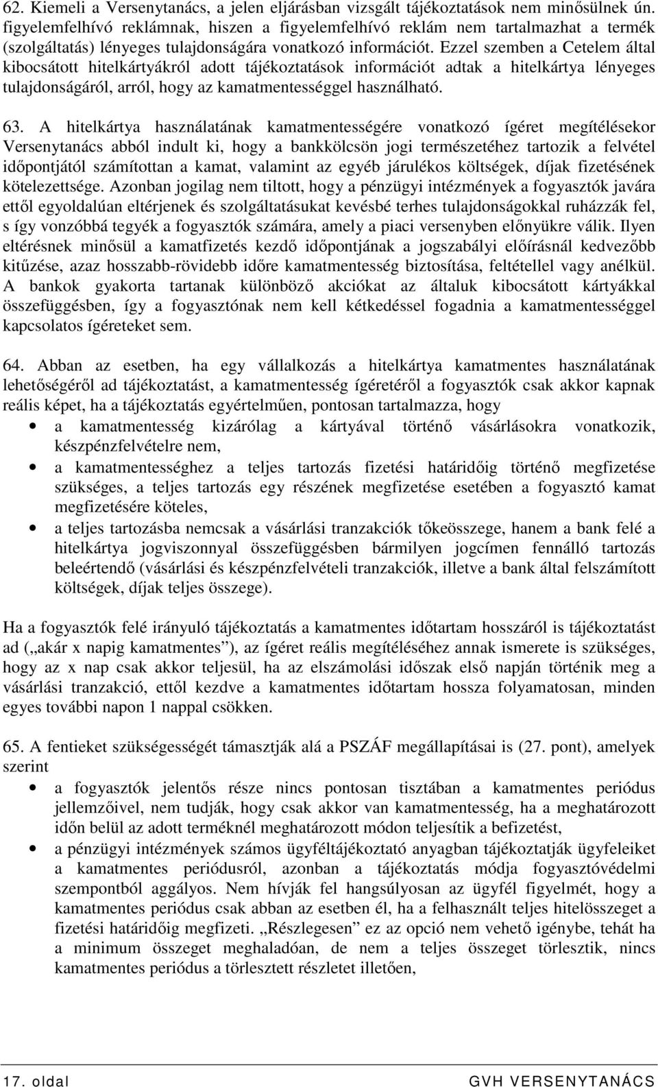 Ezzel szemben a Cetelem által kibocsátott hitelkártyákról adott tájékoztatások információt adtak a hitelkártya lényeges tulajdonságáról, arról, hogy az kamatmentességgel használható. 63.