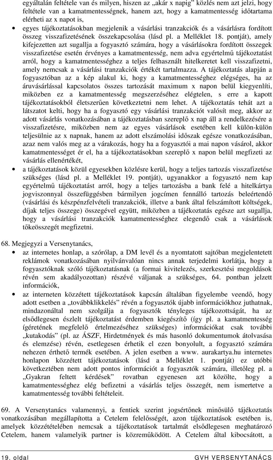 pontját), amely kifejezetten azt sugallja a fogyasztó számára, hogy a vásárlásokra fordított összegek visszafizetése esetén érvényes a kamatmentesség, nem adva egyértelmő tájékoztatást arról, hogy a