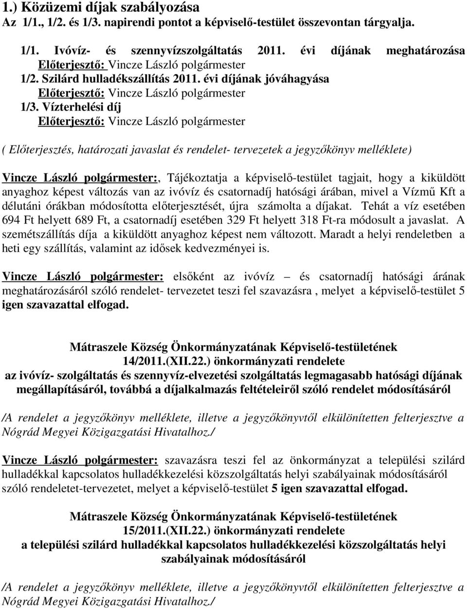 Vízterhelési díj ( Előterjesztés, határozati javaslat és rendelet- tervezetek a jegyzőkönyv melléklete) Vincze László polgármester:, Tájékoztatja a képviselő-testület tagjait, hogy a kiküldött