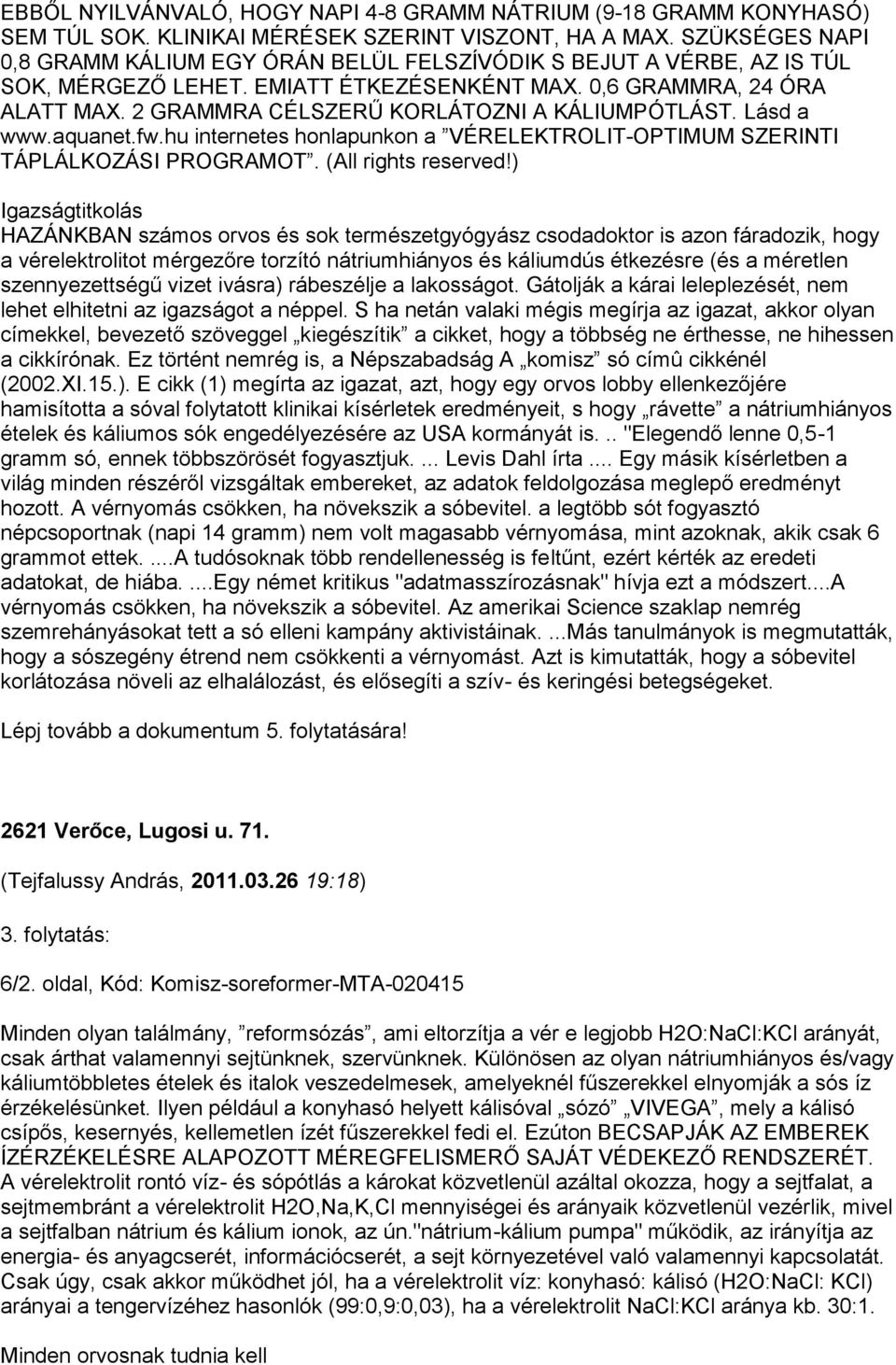 2 GRAMMRA CÉLSZERŰ KORLÁTOZNI A KÁLIUMPÓTLÁST. Lásd a www.aquanet.fw.hu internetes honlapunkon a VÉRELEKTROLIT-OPTIMUM SZERINTI TÁPLÁLKOZÁSI PROGRAMOT. (All rights reserved!