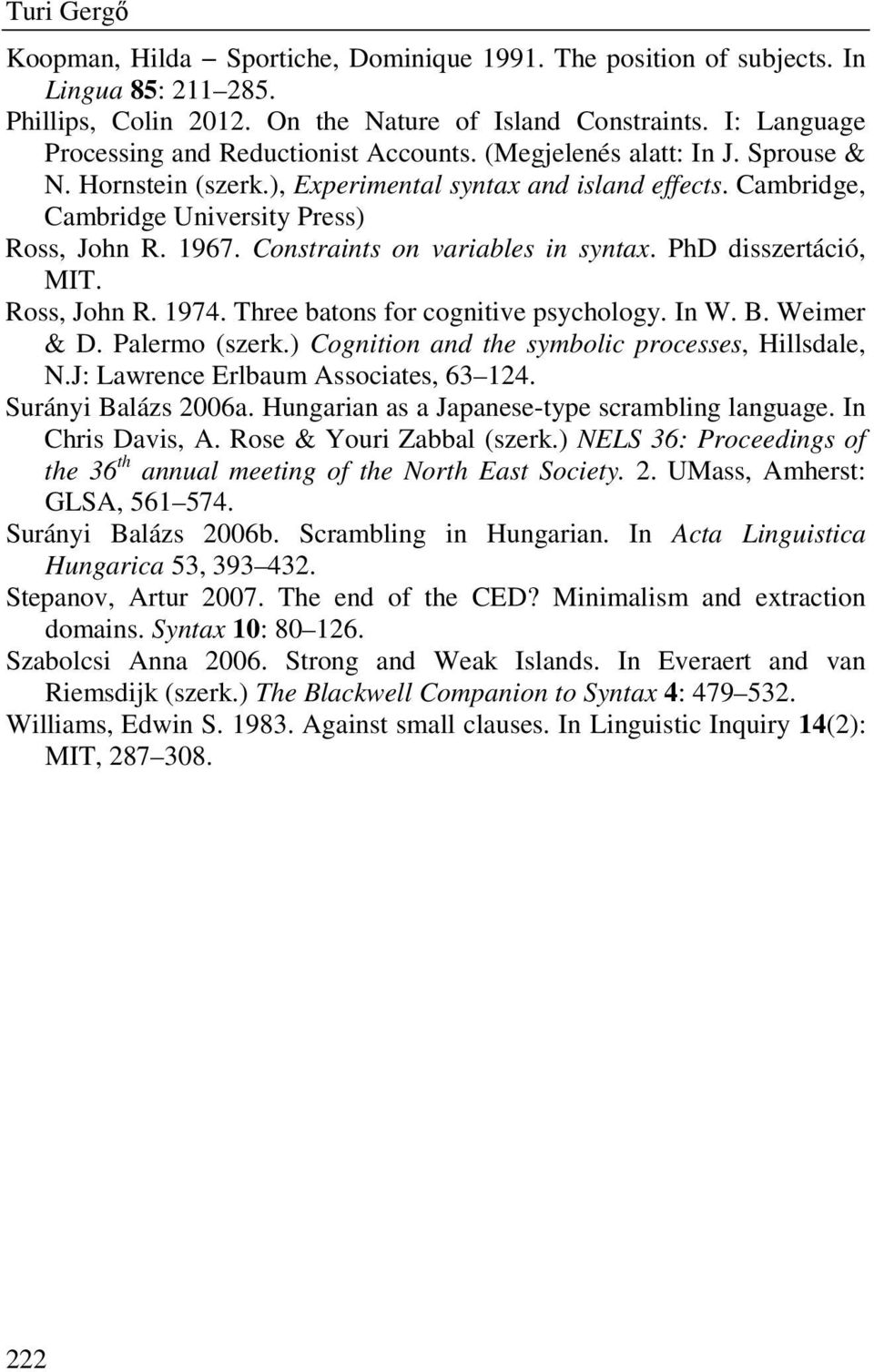 1967. Constraints on variables in syntax. PhD disszertáció, MIT. Ross, John R. 1974. Three batons for cognitive psychology. In W. B. Weimer & D. Palermo (szerk.