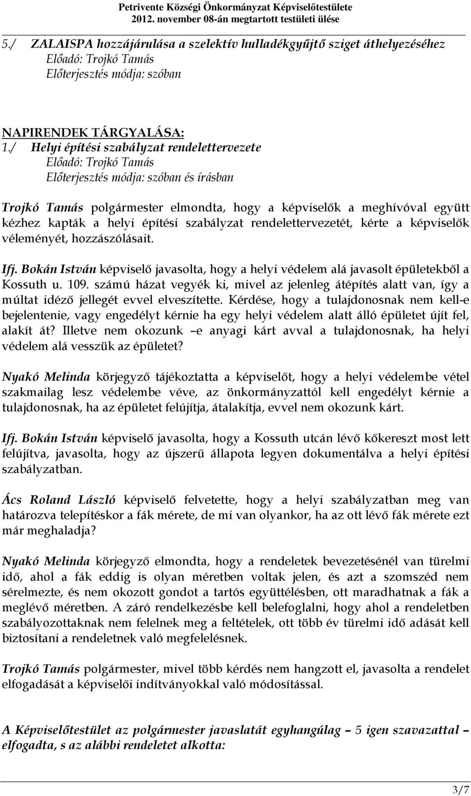 képviselők véleményét, hozzászólásait. Ifj. Bokán István képviselő javasolta, hogy a helyi védelem alá javasolt épületekből a Kossuth u. 109.