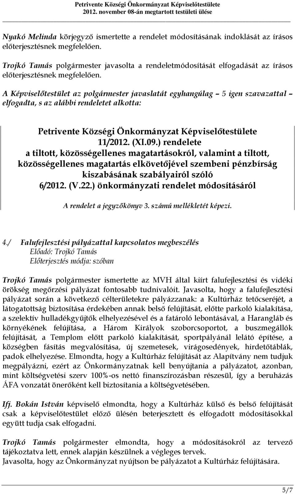 A Képviselőtestület az polgármester javaslatát egyhangúlag 5 igen szavazattal elfogadta, s az alábbi rendeletet alkotta: Petrivente Községi Önkormányzat Képviselőtestülete 11/2012. (XI.09.