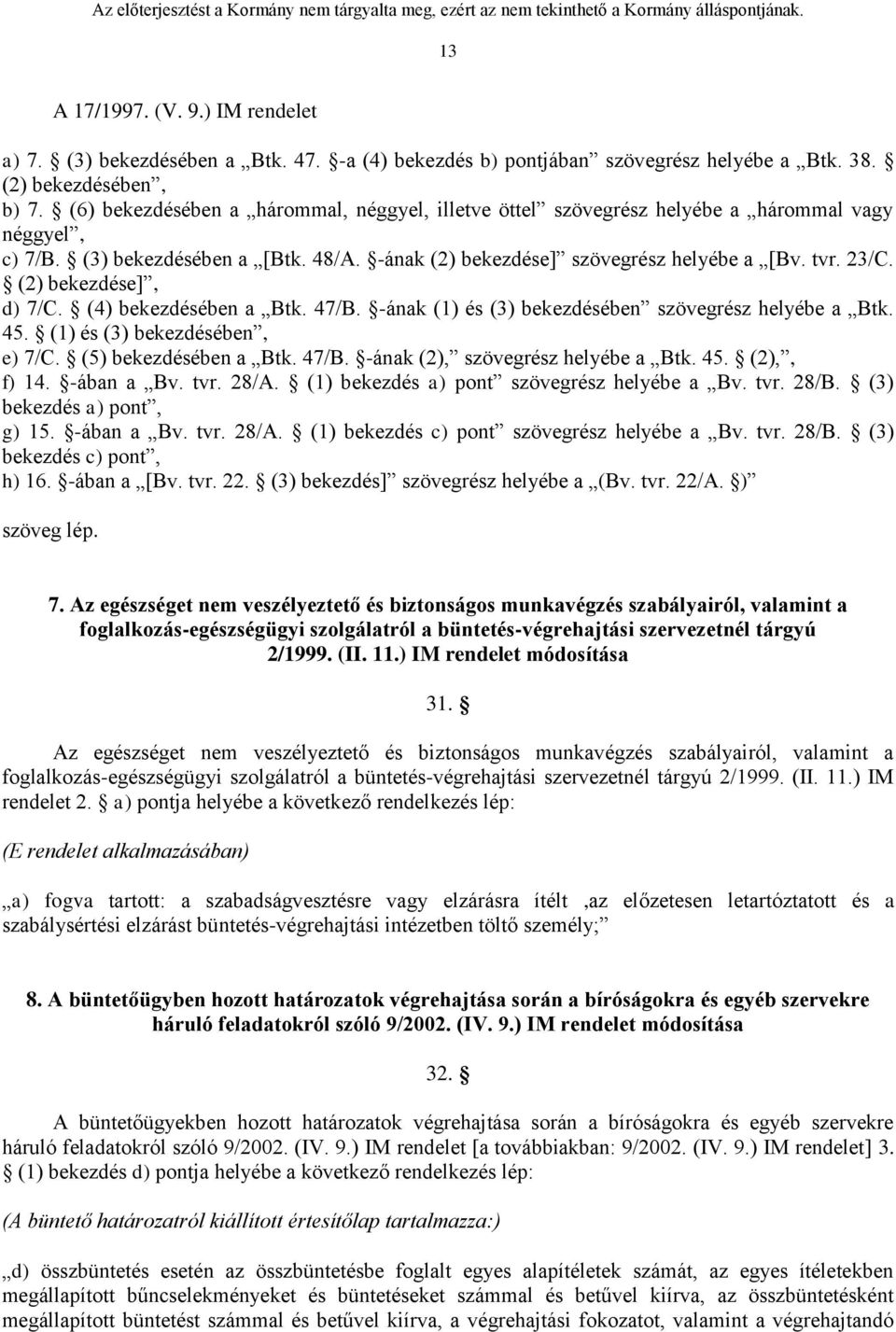 (2) bekezdése], d) 7/C. (4) bekezdésében a Btk. 47/B. -ának (1) és (3) bekezdésében szövegrész helyébe a Btk. 45. (1) és (3) bekezdésében, e) 7/C. (5) bekezdésében a Btk. 47/B. -ának (2), szövegrész helyébe a Btk.